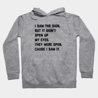 I saw the sign, but it didn't open up my eyes. They were open, cause I saw it. Hoodie